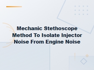 Mechanic Stethoscope Method to Isolate Injector Noise From Engine Noise