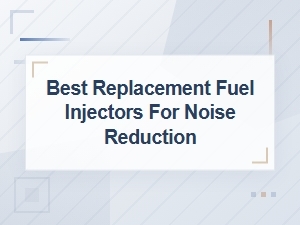 Best Replacement Fuel Injectors for Noise Reduction – Quieter Engine Performance