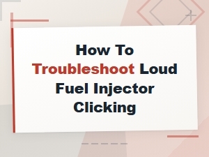 Troubleshooting Loud Fuel Injector Clicking Before Replacement