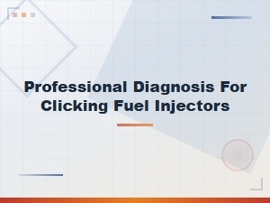 Professional Diagnosis for Clicking Fuel Injectors