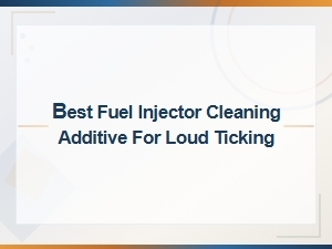 Best Fuel Injector Cleaning Additives to Fix Loud Engine Ticking Noise