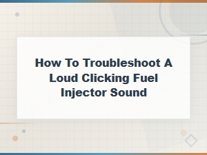 Loud Clicking Fuel Injector Sound: Symptoms, Causes and Troubleshooting Guide