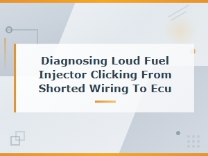 Diagnosing Loud Fuel Injector Clicking Caused by Shorted Wiring to the Ecu
